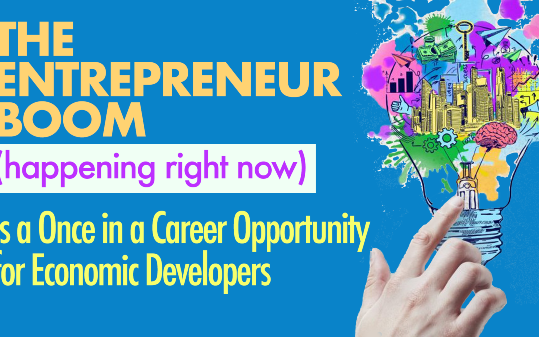 The Entrepreneurship Boom of 2021:A Once-in-an-Economic-Development-Career Opportunity